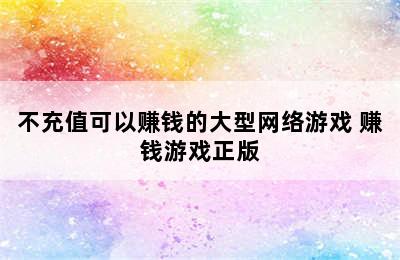 不充值可以赚钱的大型网络游戏 赚钱游戏正版